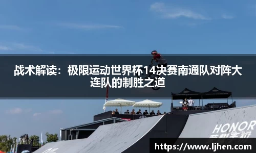 战术解读：极限运动世界杯14决赛南通队对阵大连队的制胜之道