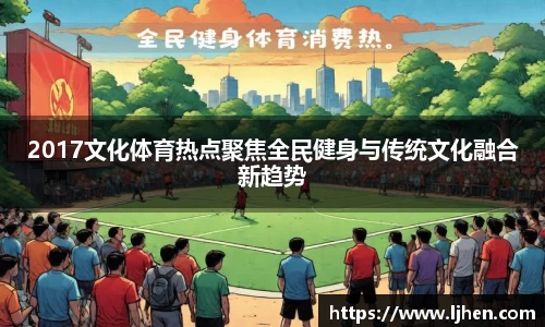 2017文化体育热点聚焦全民健身与传统文化融合新趋势