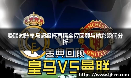 曼联对阵皇马超级杯直播全程回顾与精彩瞬间分析