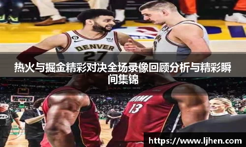热火与掘金精彩对决全场录像回顾分析与精彩瞬间集锦