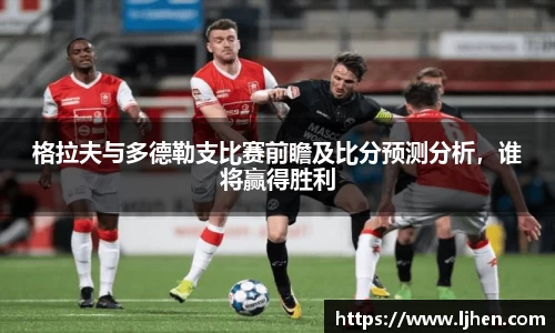 格拉夫与多德勒支比赛前瞻及比分预测分析，谁将赢得胜利
